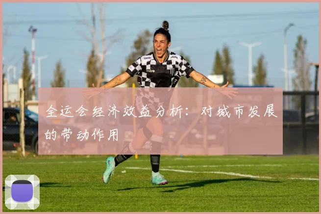 全运会经济效益分析：对城市发展的带动作用
