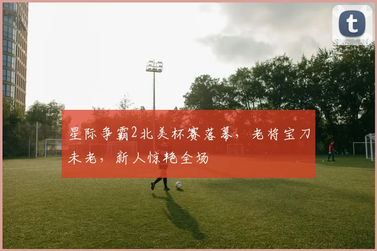 星际争霸2北美杯赛落幕，老将宝刀未老，新人惊艳全场