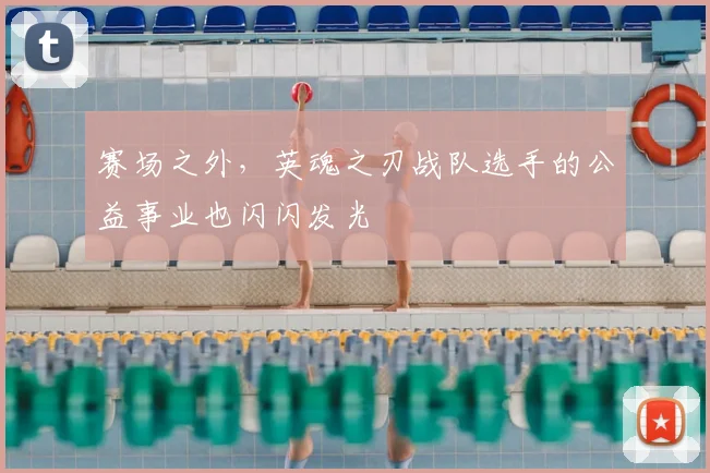 赛场之外，英魂之刃战队选手的公益事业也闪闪发光