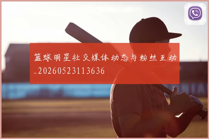 篮球明星社交媒体动态与粉丝互动_20260523113636