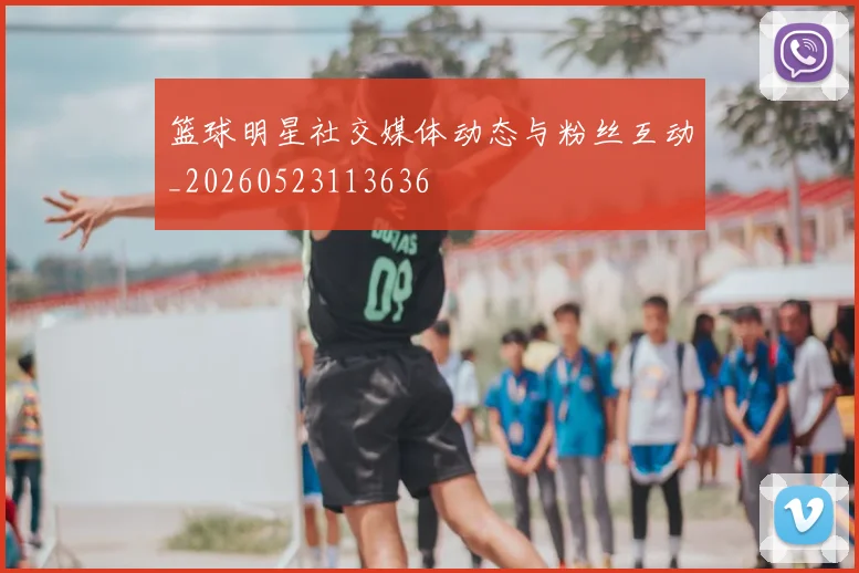 篮球明星社交媒体动态与粉丝互动_20260523113636