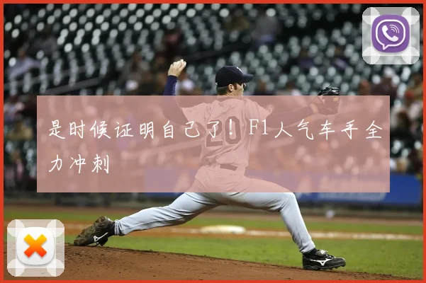 是时候证明自己了！F1人气车手全力冲刺