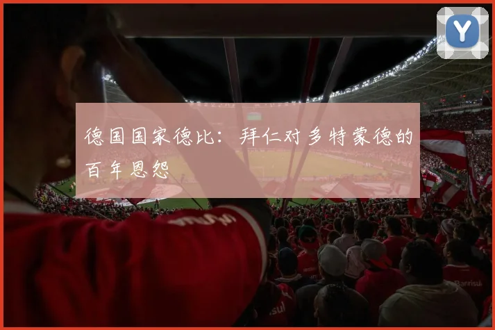 德国国家德比：拜仁对多特蒙德的百年恩怨