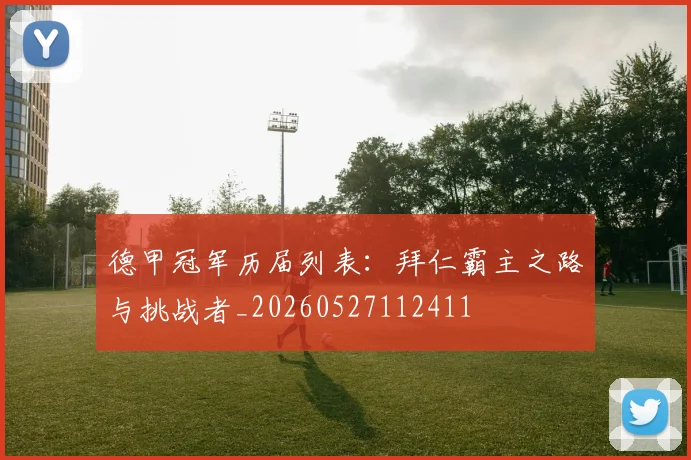 德甲冠军历届列表:拜仁霸主之路与挑战者_20260527112411